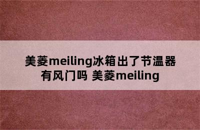 美菱meiling冰箱出了节温器有风门吗 美菱meiling